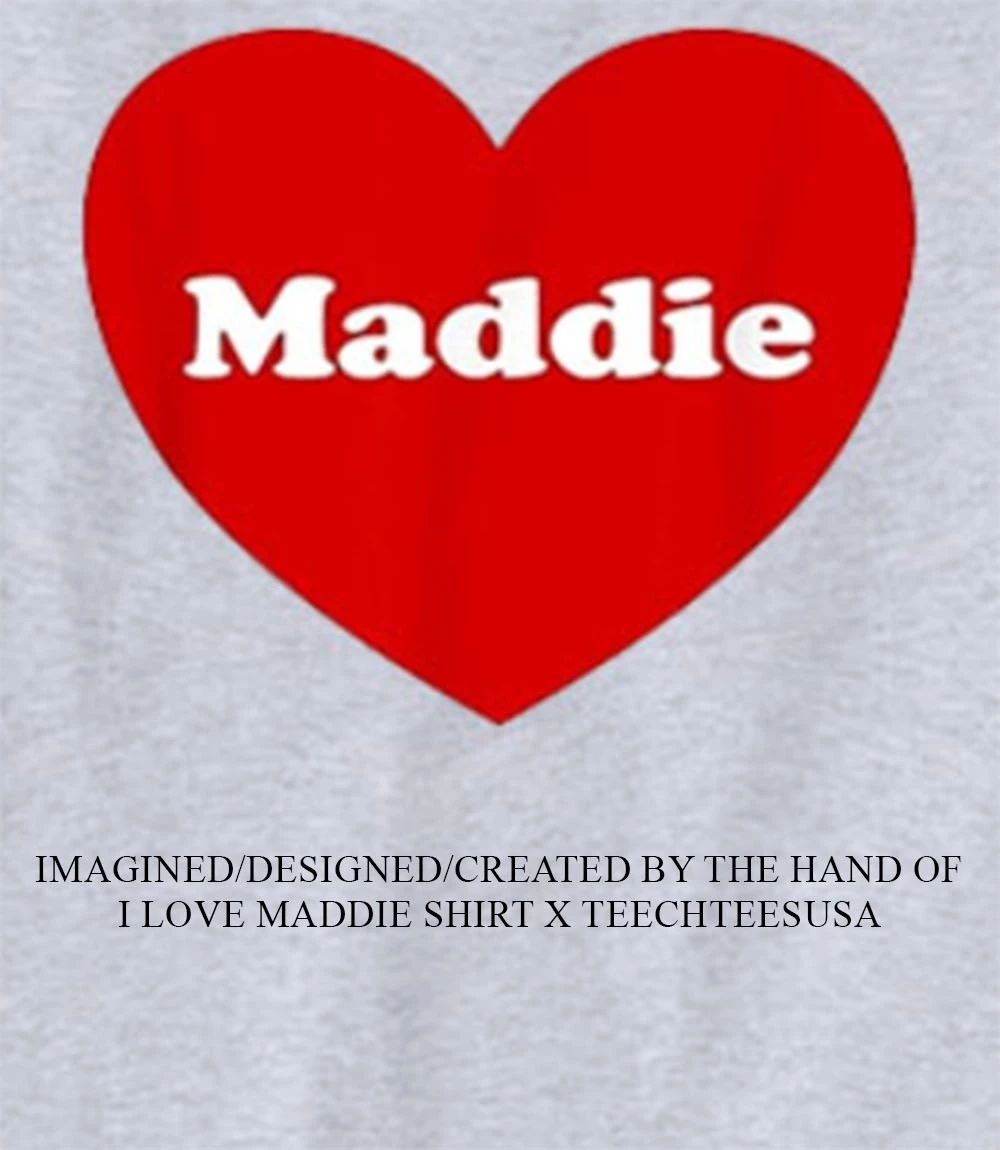 I love Maddie shirt