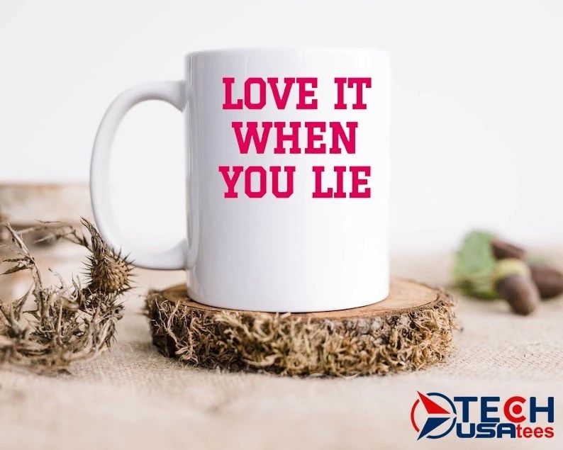 Love it when you lie shirt