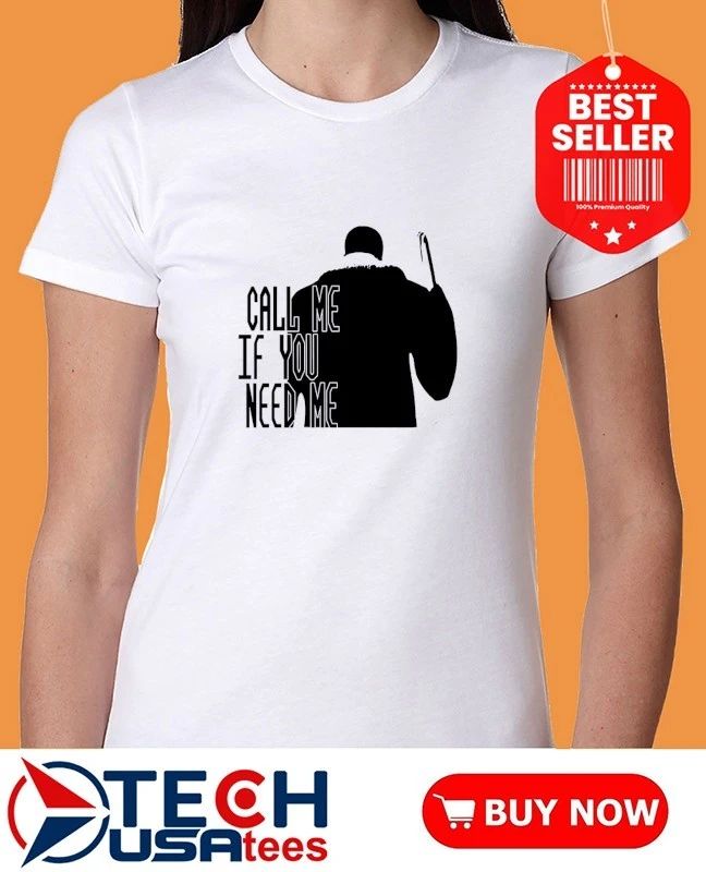 Call me if you need me shirt
