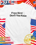Free bird don’t you know shirt
