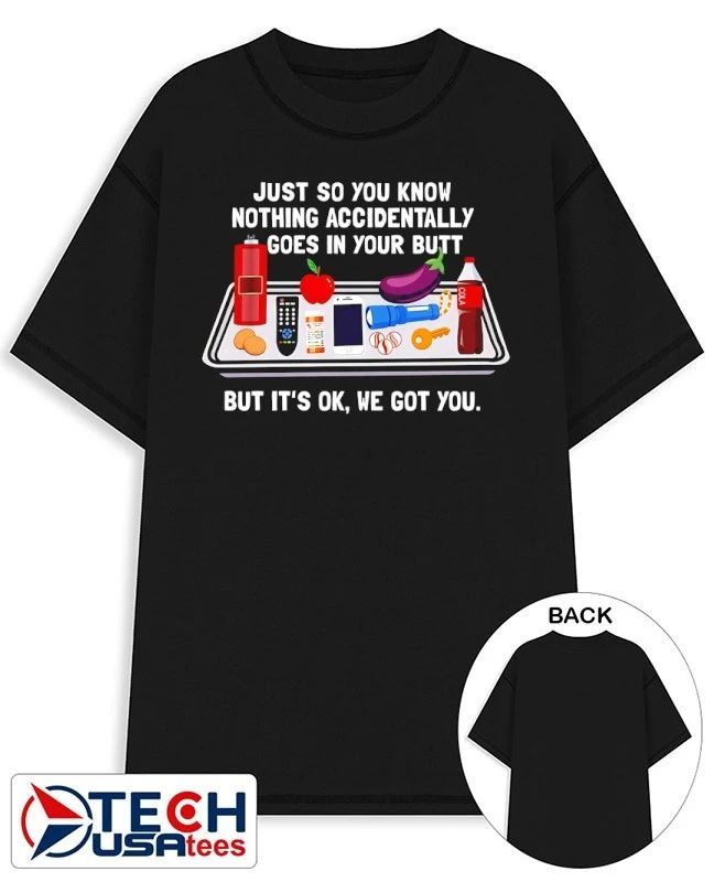 Just so you know nothing accidentally goes in your butt shirt