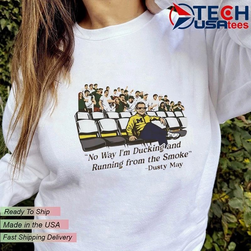 No way I’m ducking and running from the smoke Dusty May shirt
