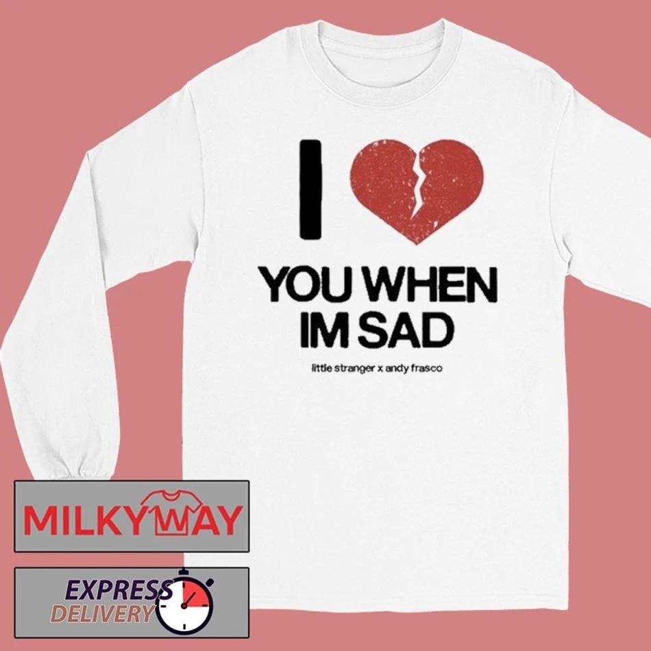 Love You When I’m Sad Tee Little Stranger x Andy Frasco shirt
