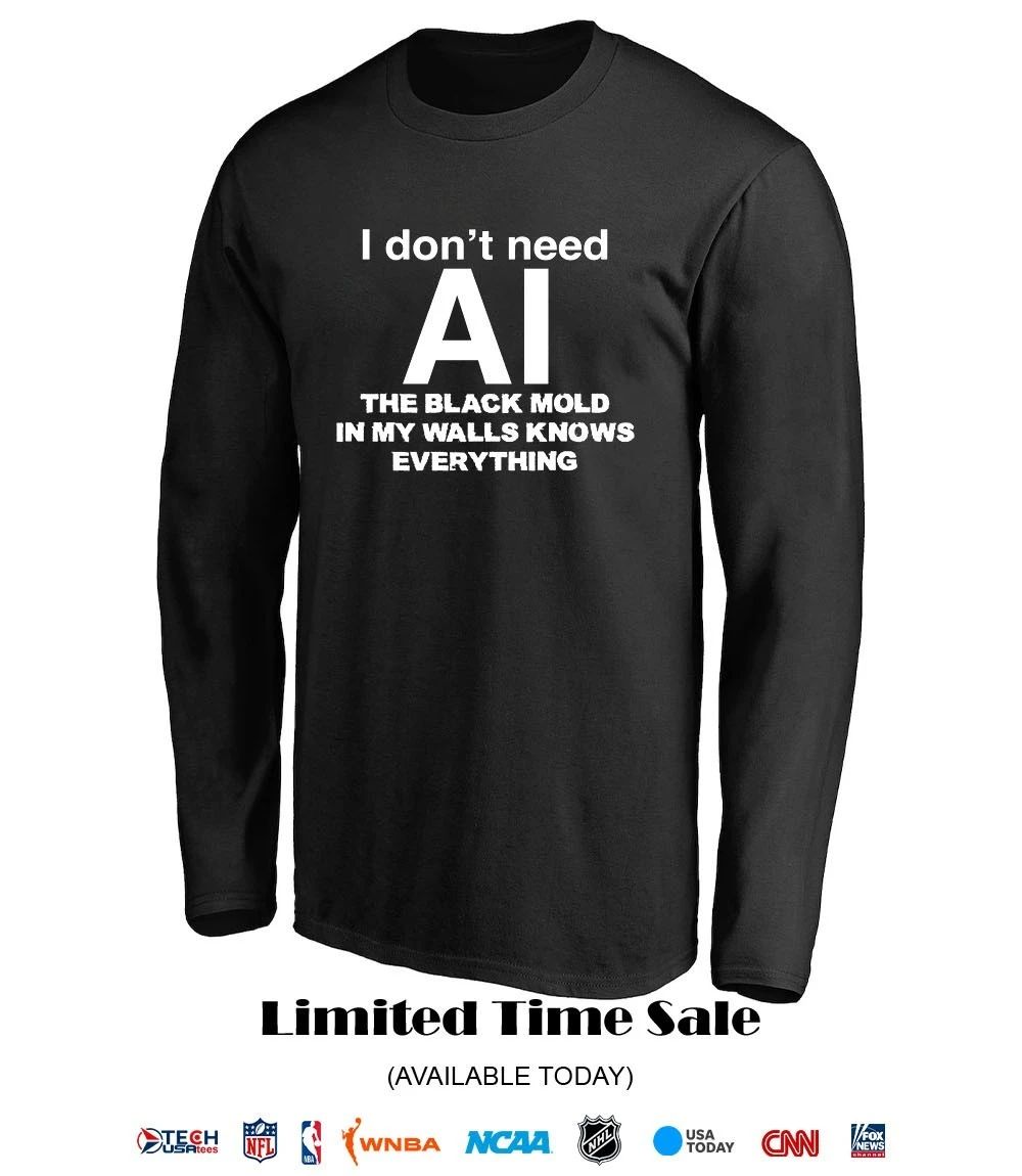 I don’t need AI the black mold in my walls knows everything shirt