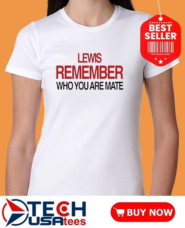 Lewis Hamilton remember who you are mate shirt