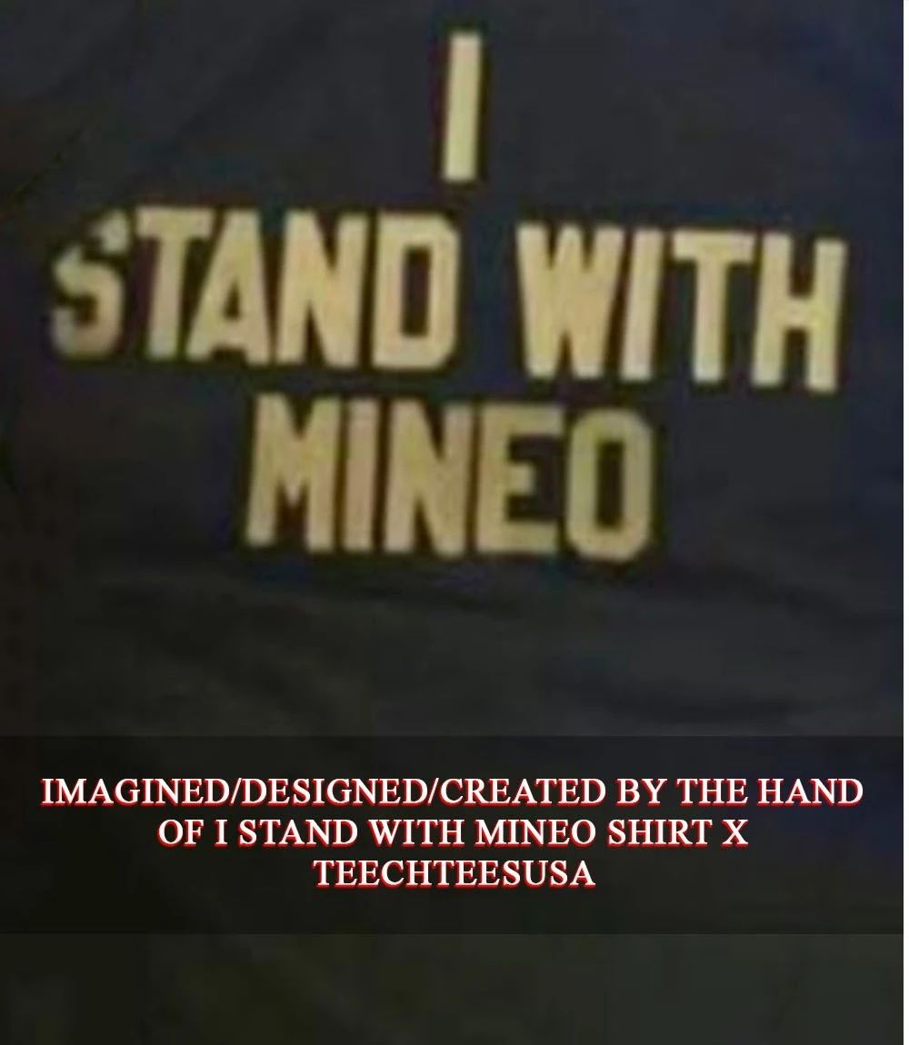 I stand with Mineo shirt