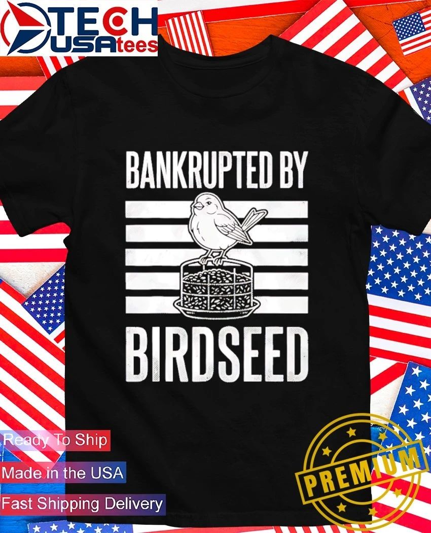 Bankrupted by Birdseed shirt
