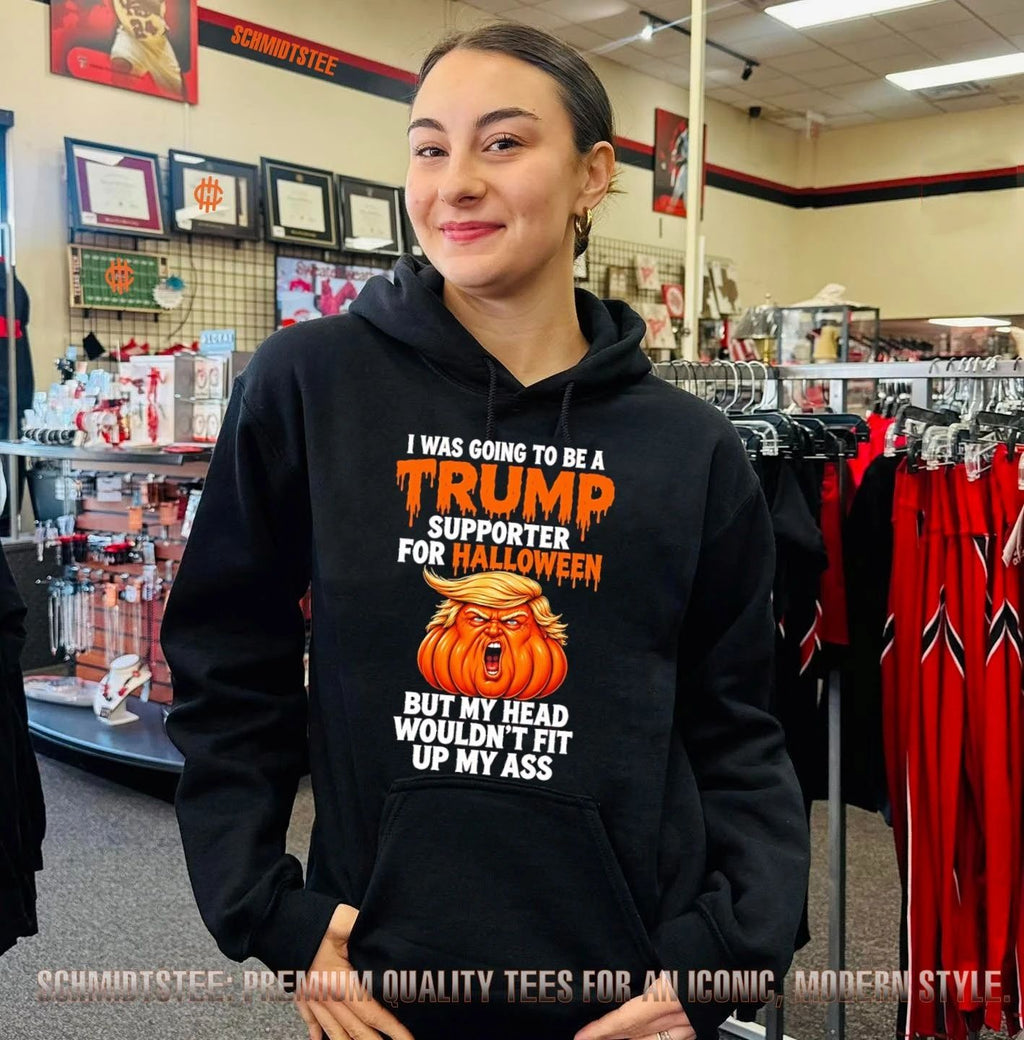 I was going to be Trump supporter for Halloween but my head wouldn’t fit up my ass shirt