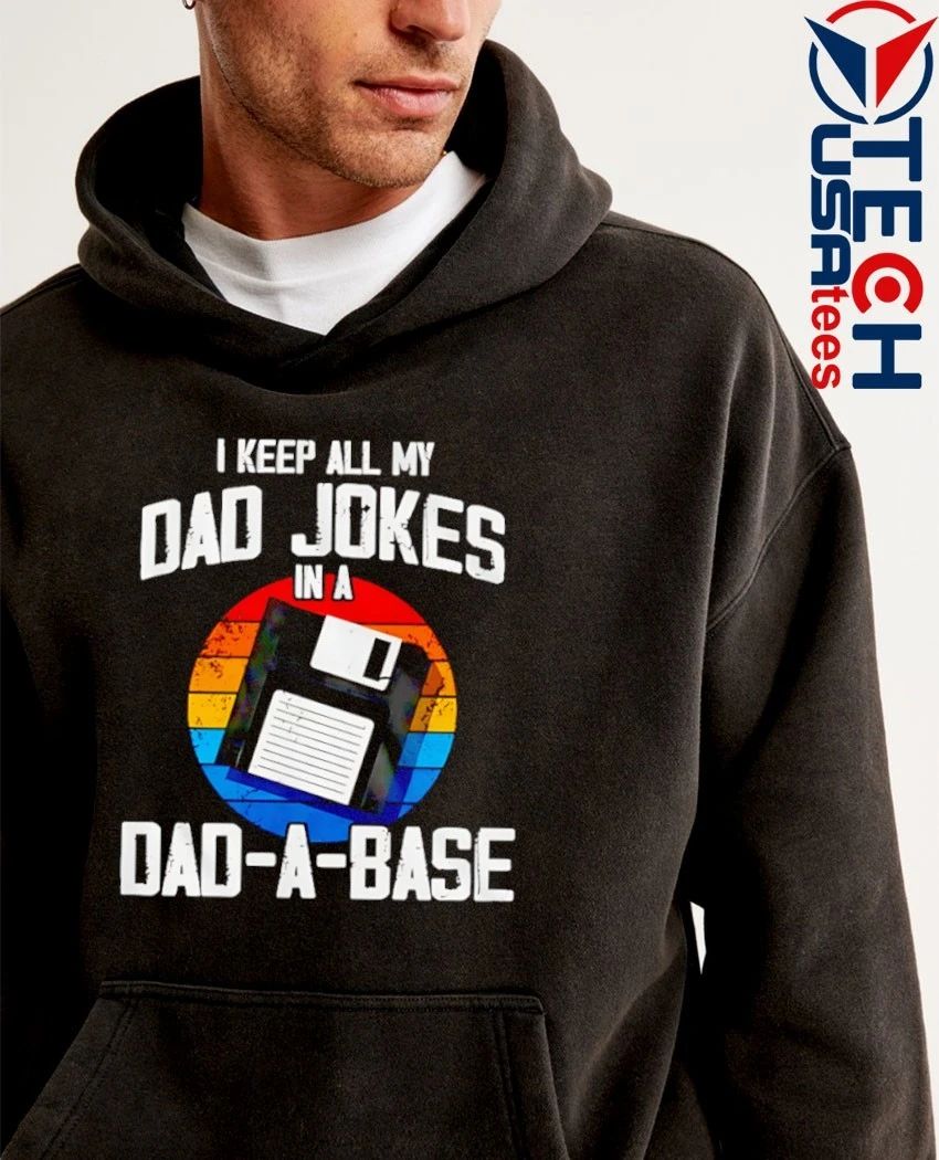 I keep all my dad jokes in a dad-a-base shirt