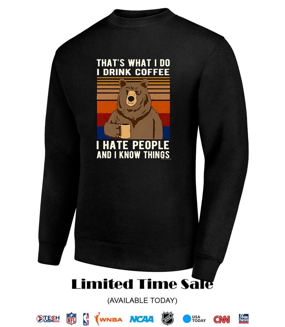 That’s what I do I drink coffee I hate people and I know things shirt
