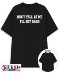 Don’t yell at me I’ll get hard T-shirt