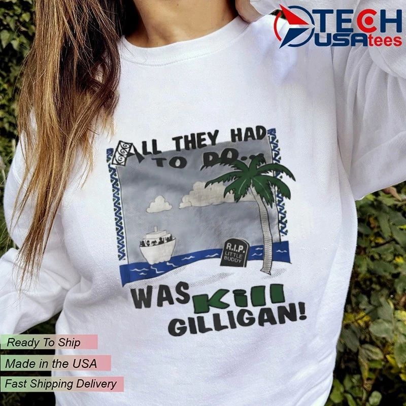 All they had to do was kil gilligan R.i.p. Little Buddy shirt