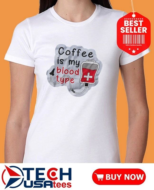 Coffee is my blood type shirt