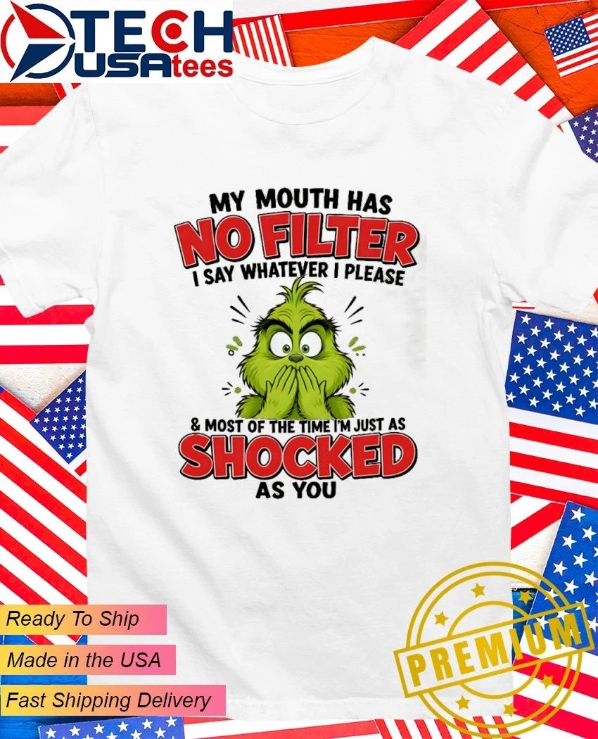 Grinch my mouth has I say whatever I please and most of the time I’m just as shocked as you shirt