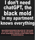 I don’t need chatGPT the black mold in my apartment knows everything shirt