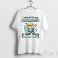 Classic Minion I Prefer Not To Think Before Speaking I Like Being As Surprised As