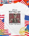 Skeleton it’s a beautiful day to shut the fck up shirt