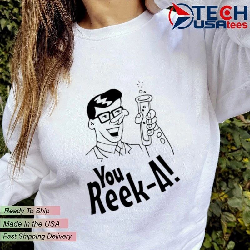 You Reek-A shirt