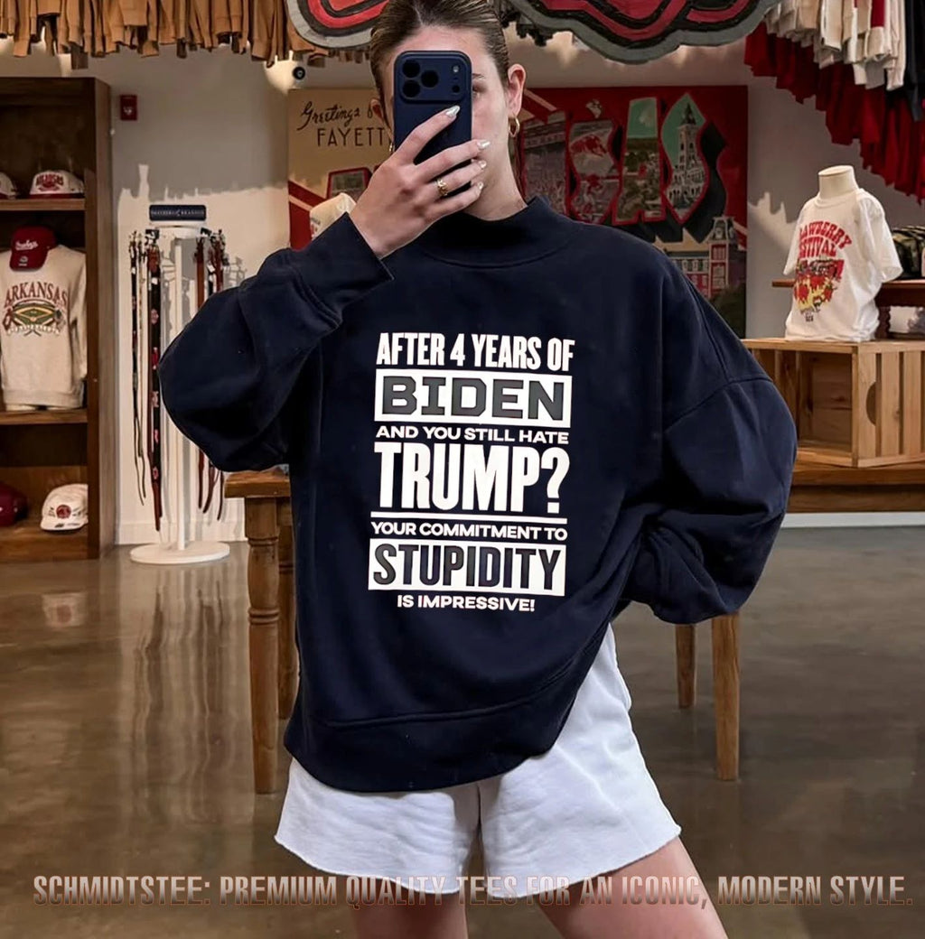 After 4 Years of Biden and You Still Hate Trump Your Commitment to Stupidity Is Impressive shirt