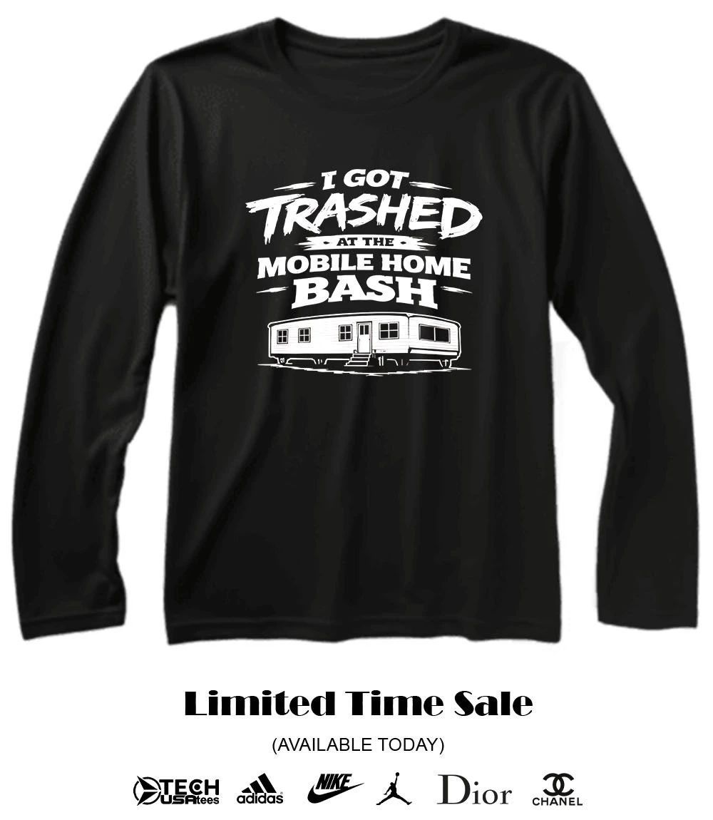 I got trashed at the mobile home bash shirt