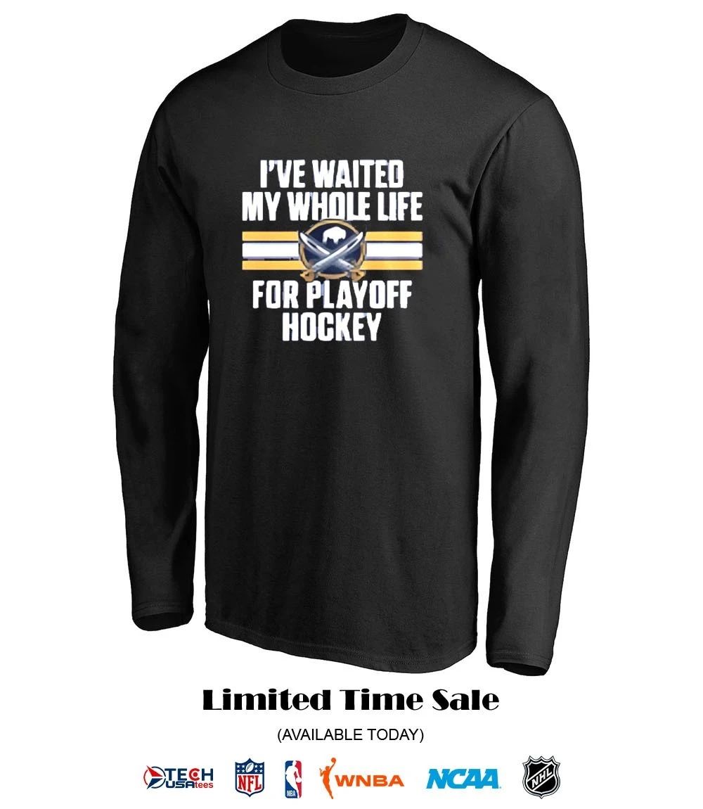 I’ve waited my whole life for Playoff Buffalo Sabres Hockey 2026 shirt