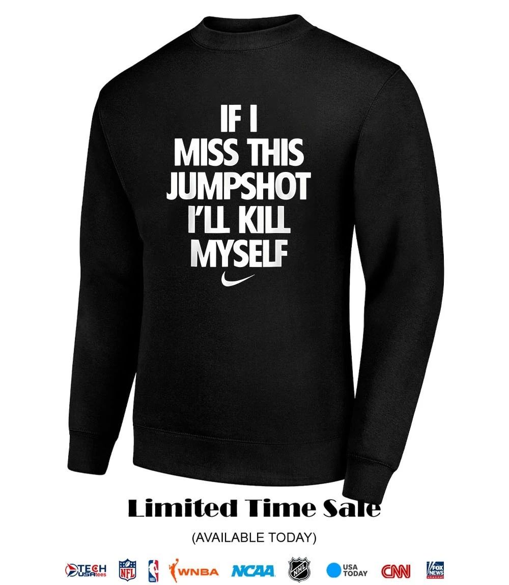 If I miss this jumpshot I’ll kill myself T-shirt