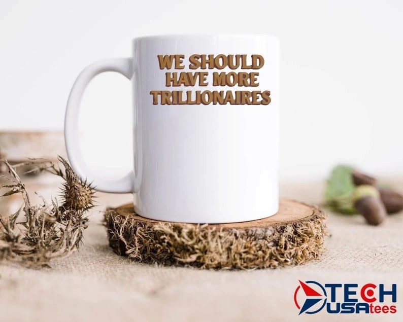 We should have more trillionaires shirt