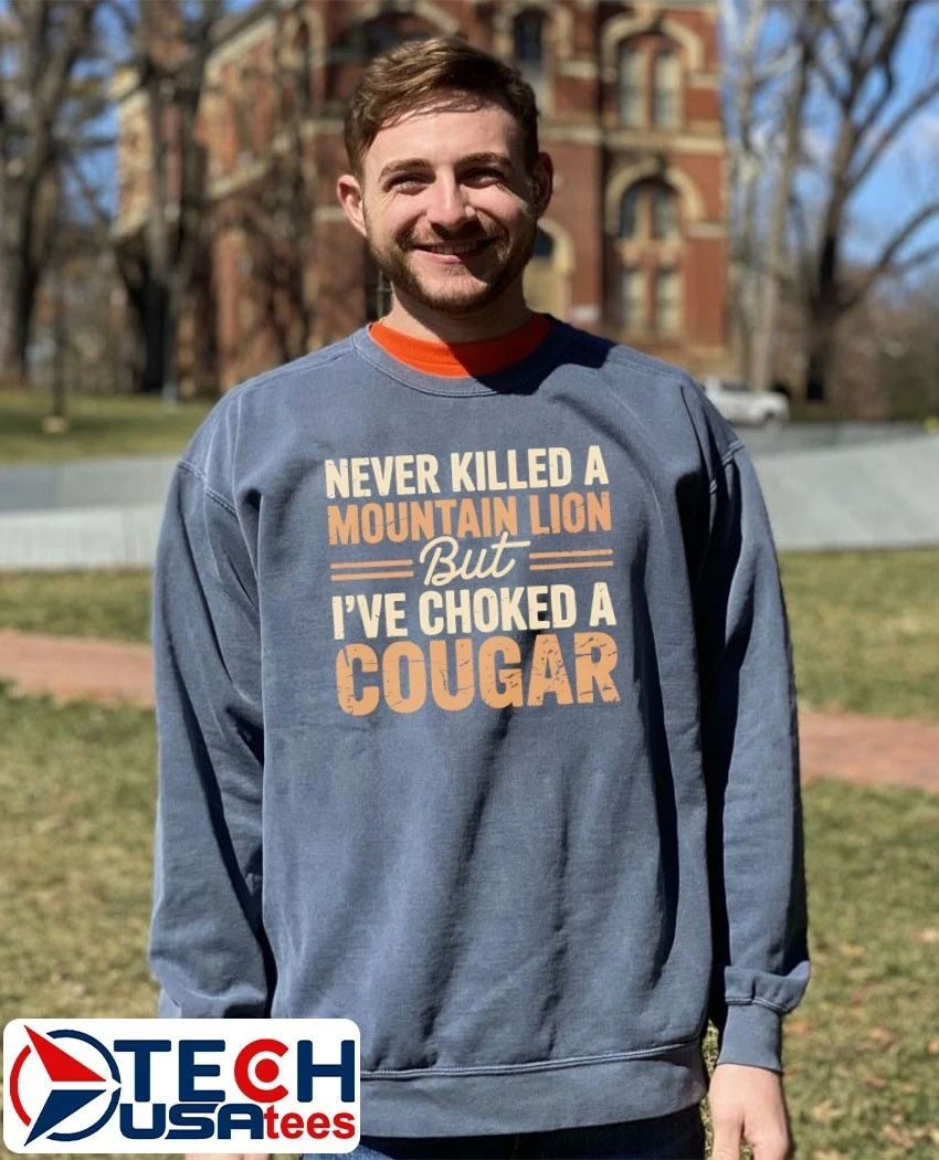 Never killed a mountain lion but I’ve choked a cougar shirt
