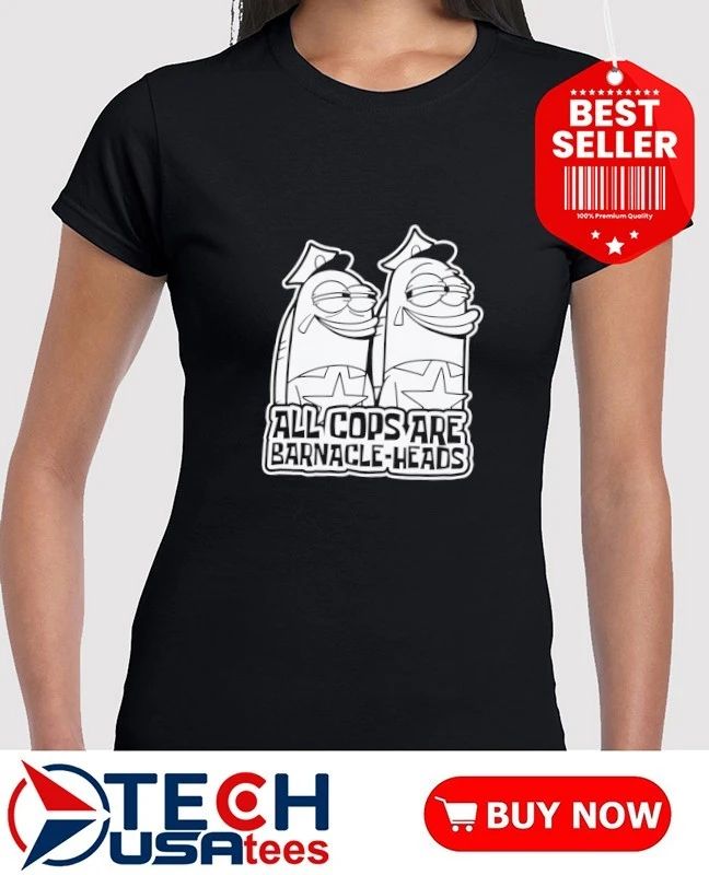 All cops are barnacle-heads shirt