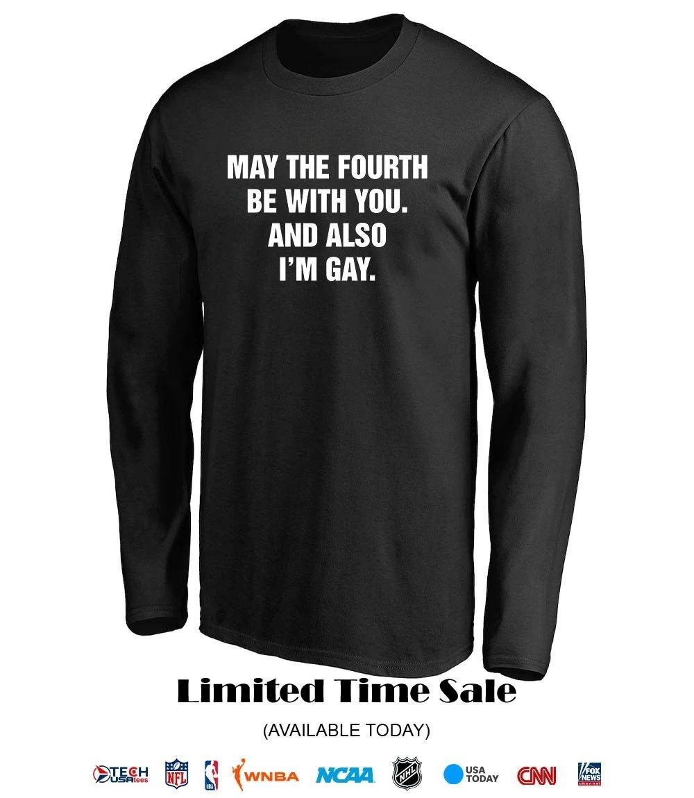 May the fourth be with you and also I’m gay shirt