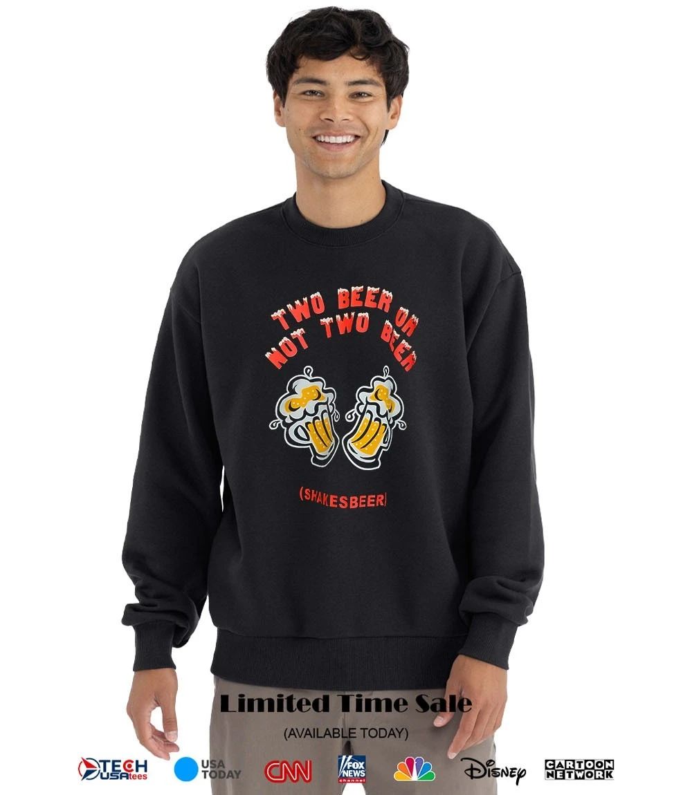Two beer or not two beer shakesbeer shirt