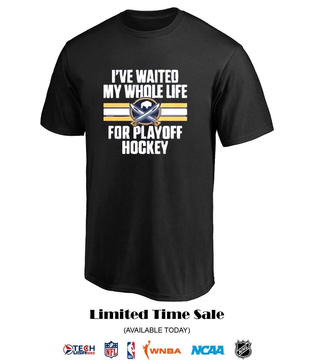 I’ve waited my whole life for Playoff Buffalo Sabres Hockey 2026 shirt