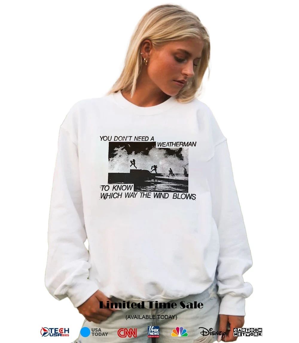 You don’t need a weatherman to know which way the wind blows shirt