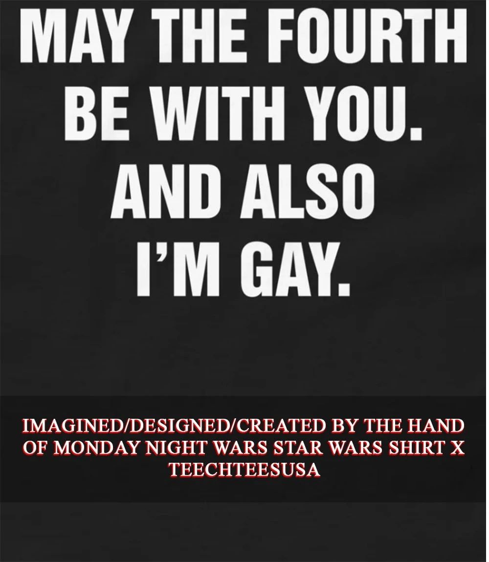 May the fourth be with you and also I’m gay shirt