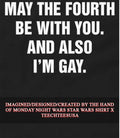 May the fourth be with you and also I’m gay shirt