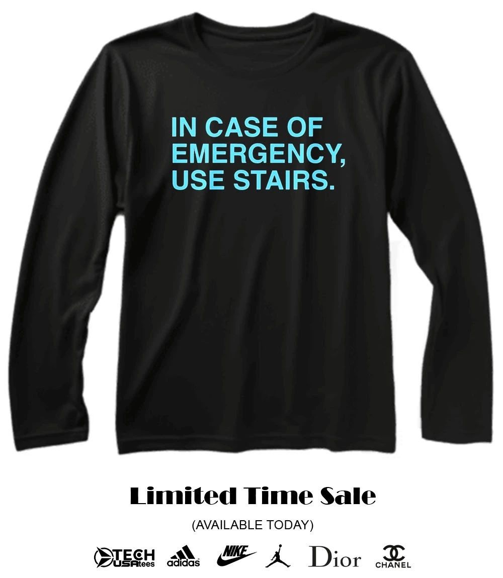 In case of emergency use stairs shirt