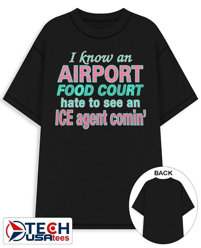 I know an airport food court hate to see an ice agent comin’ shirt by thegoodshirts