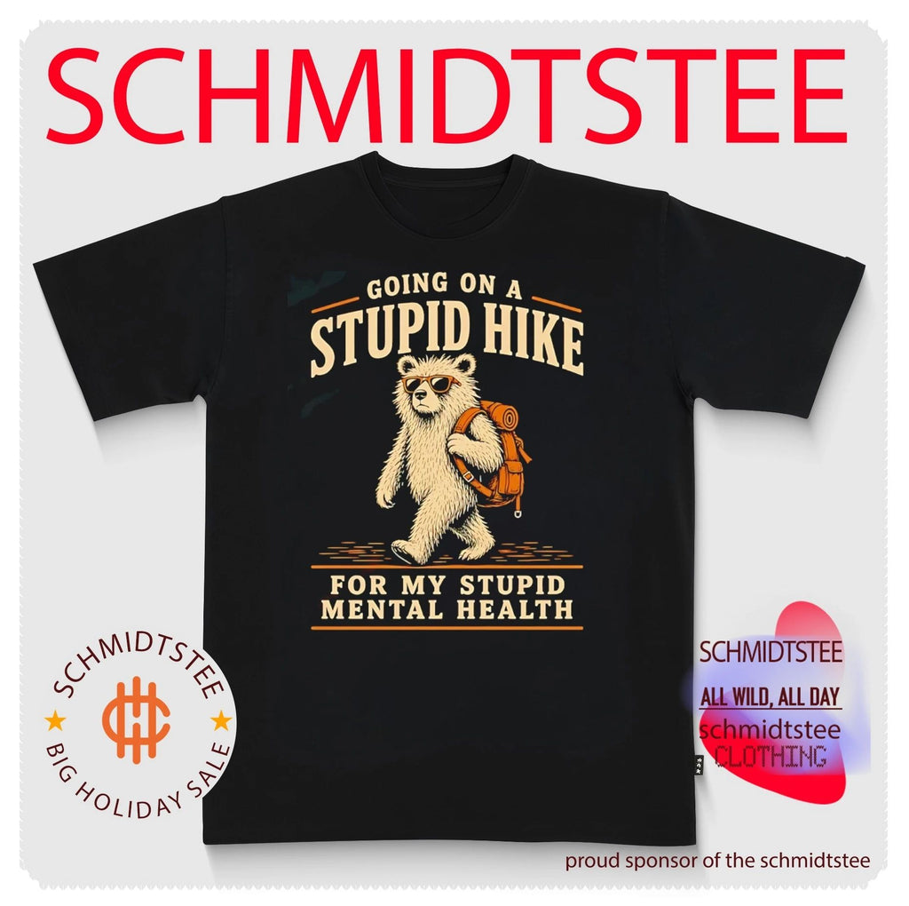Going on a Stupid Hike for My Stupid Mental Health Bear shirt