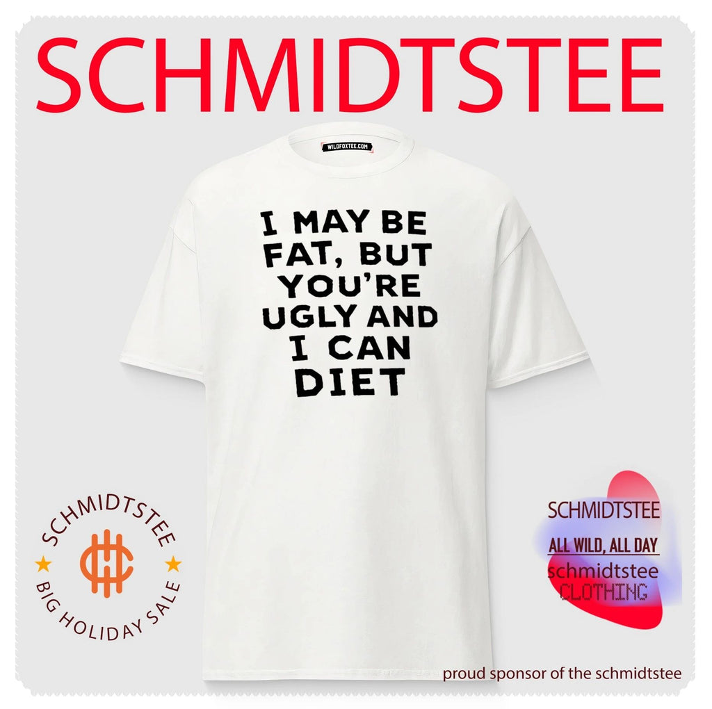 I may be fat but you’re ugly and I can diet shirt
