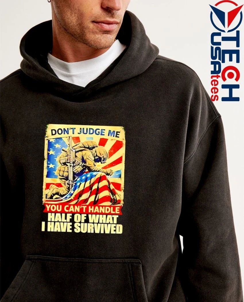 Don’t judge me you can’t handle half of what I have survived shirt
