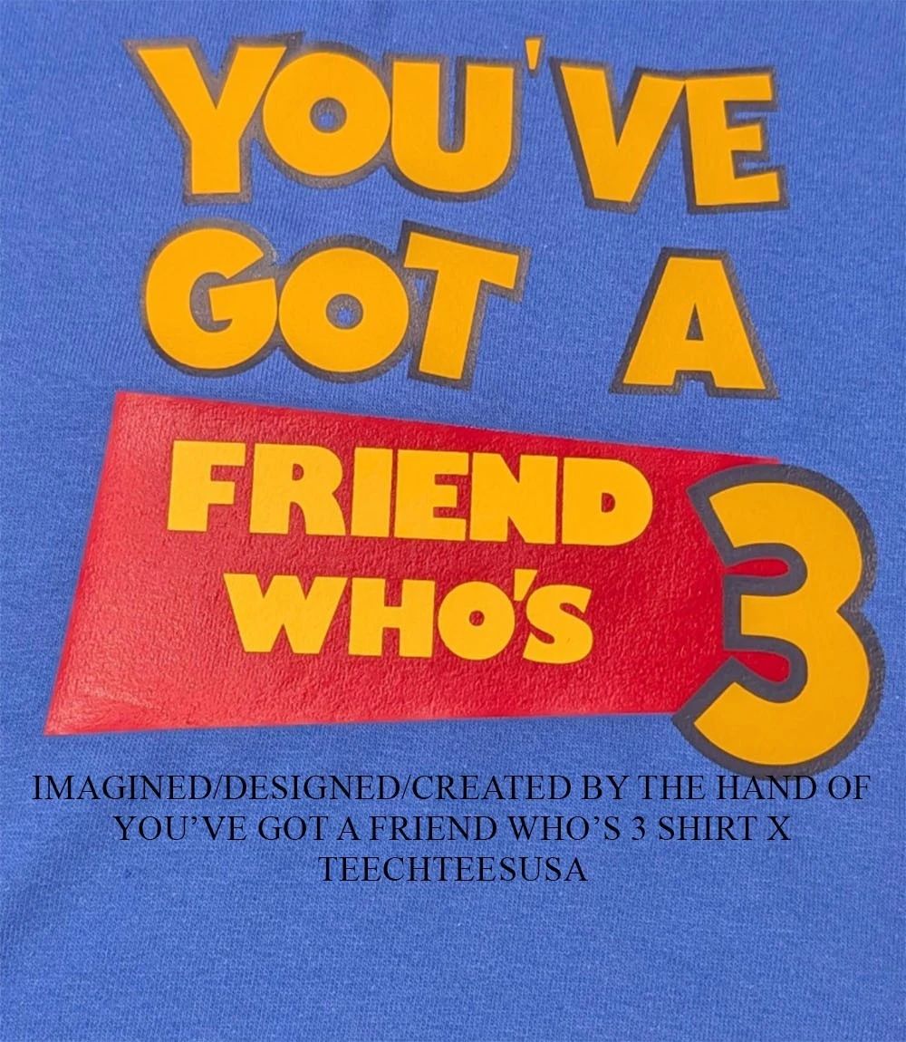You’ve got a friend who’s 3 shirt