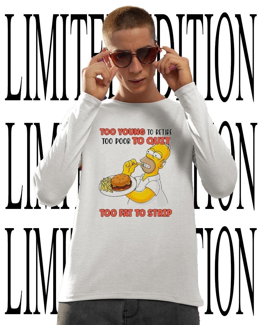 Funny Office Quote Too Young to Retire Too Poor to Quit Too Fat to Strip Homer Simpson shirt