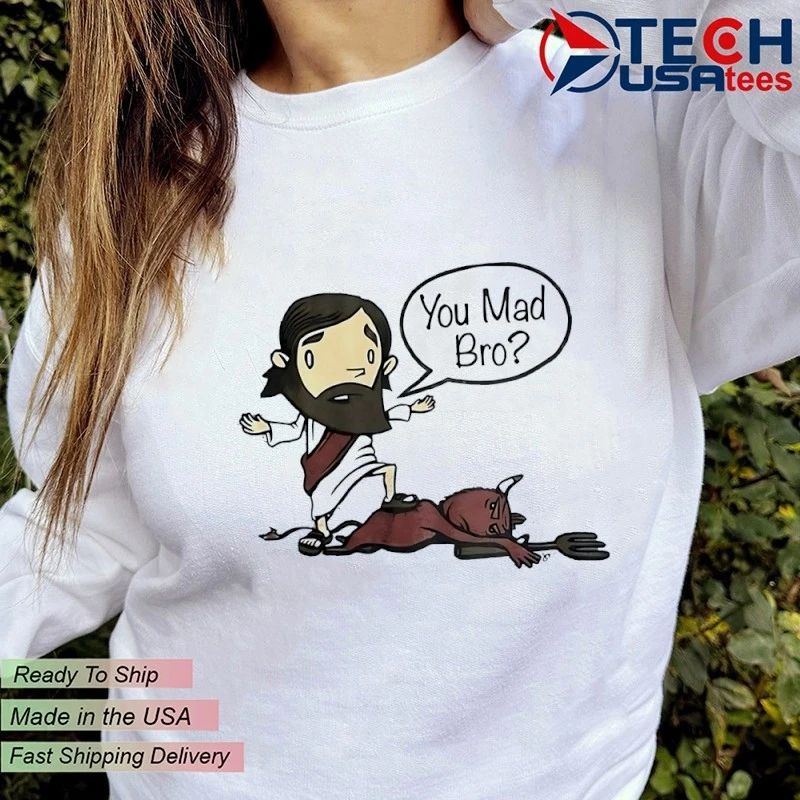 Jesus you mad bro shirt