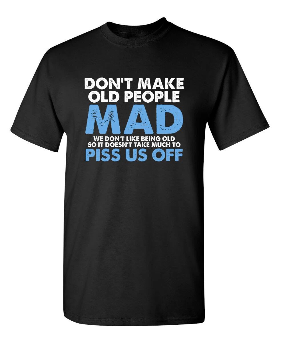 Don't Make Old People Mad We Don't Sarcastic Humor Graphic Novelty Funny T Shirt