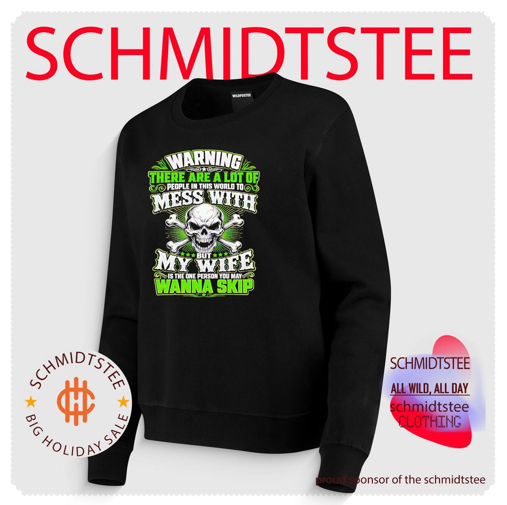 Warning There Are a Lot of People in This World to Mess With but My Wife Is the One Person You May Wanna Skip shirt