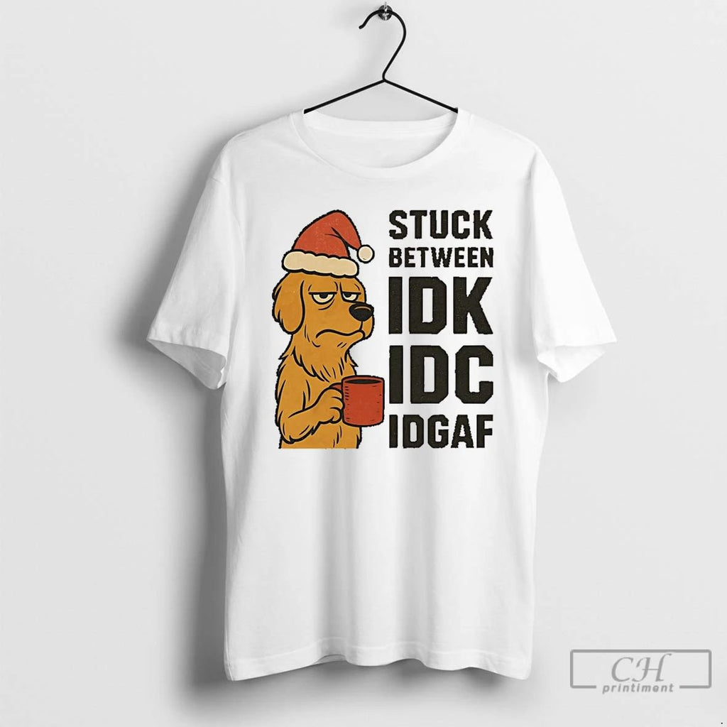 Classic Stuck Between Idk Idc And Idgaf Golden Dog Chrismas T Shirts