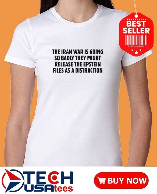 The Iran war is going so badly they might release the Epstein Files as a distraction shirt by thegoodshirts