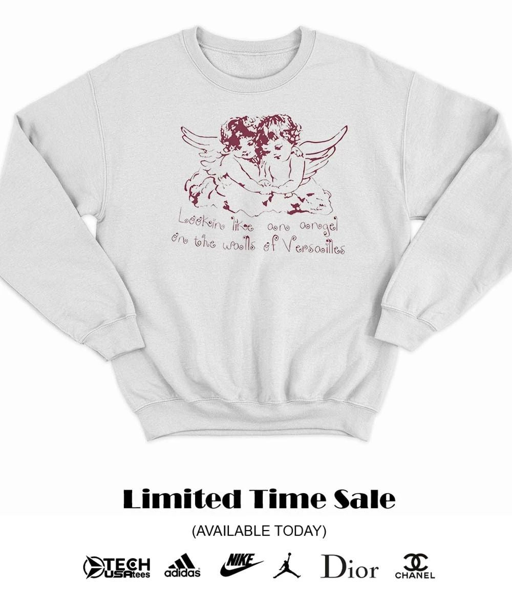 Lookin like an angel on the walls of Versailles shirt