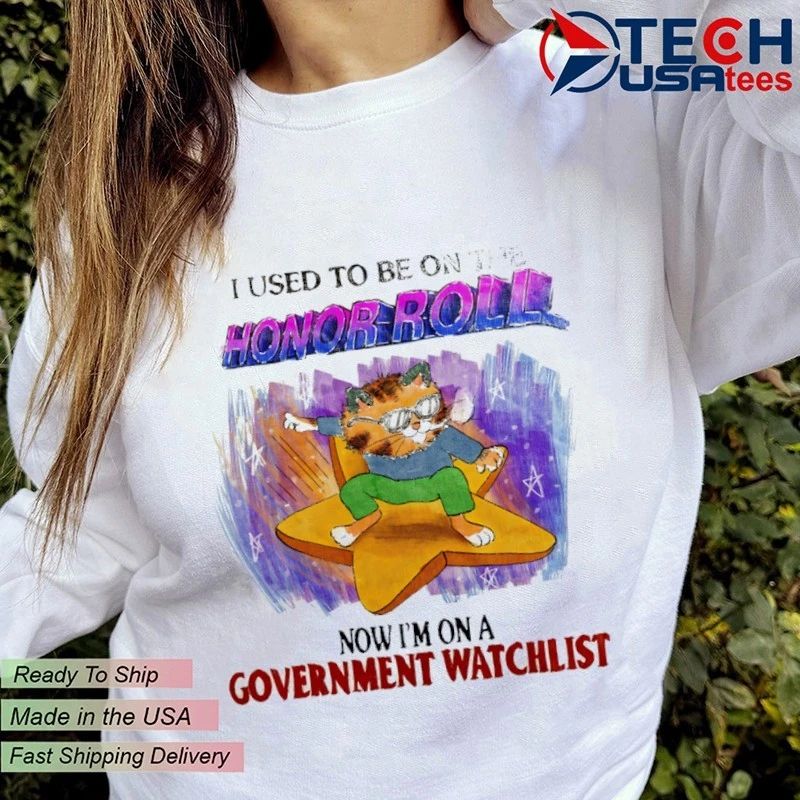 Cat I used to be on the honor roll now I’m on a government watchlist shirt