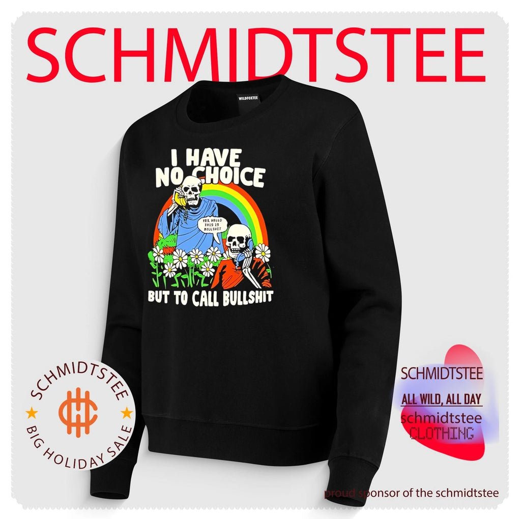 I have no choice but to call bullshit shirt
